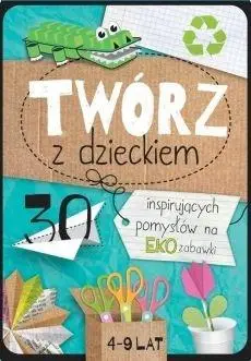 Twórz z dzieckiem. 30 inspirujących pomysłów na... - Agnieszka Placha