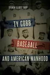 Ty Cobb, Baseball, and American Manhood - Steven Elliott Tripp