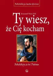 Ty wiesz, że Cię kocham. Rekolekcje ze św. Piotrem - ks. Krzysztof Wons SDS