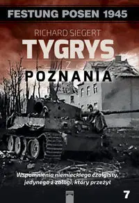 Tygrys z Poznania. Wspomnienia niemieckiego czołgisty, jedynego z załogi, który przeżył - Richard Siegert