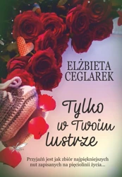 Tylko w twoim lustrze - Elżbieta Ceglarek