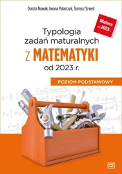 Typologia zadań maturalnych z matematyki od 2023 r - Tomasz Szwed, Dorota Nowak, Iwona Palarczyk