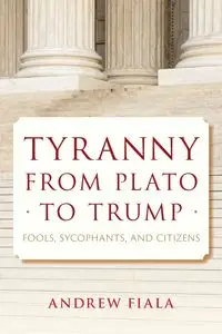 Tyranny from Plato to Trump - Andrew Fiala