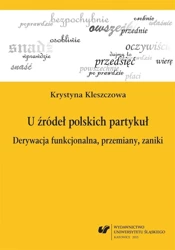 U źródeł polskich partykuł. Derywacja... - Krystyna Kleszczowa