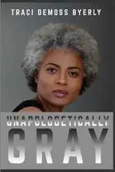 UNAPOLOGETICALLY Gray - Traci Byerly