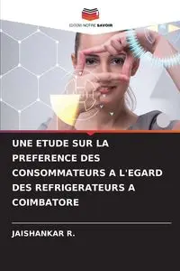 UNE ETUDE SUR LA PREFERENCE DES CONSOMMATEURS A L'EGARD DES REFRIGERATEURS A COIMBATORE - R. JAISHANKAR