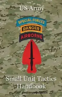 US Army Small Unit Tactics Handbook Tenth Anniversary Edition - Paul LeFavor