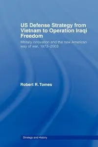 US Defence Strategy from Vietnam to Operation Iraqi Freedom - Robert R. Tomes