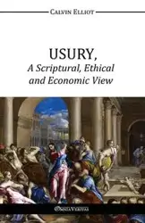 USURY, A Scriptural, Ethical and Economic View - Elliot Calvin