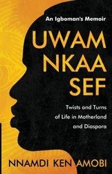 UWAM NKAA SEF  An Igboman's Memoir - KEN AMOBI NNAMDI