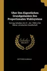 Uber Den Eigentlichen Grundgedanken Des Proportionalen Wahlsystens - Kunwald Gottfried