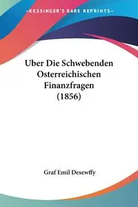 Uber Die Schwebenden Osterreichischen Finanzfragen (1856) - Emil Desewffy Graf