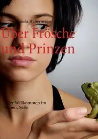 Über Frösche und Prinzen - Daniela Habermann