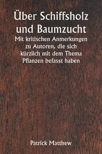 Über Schiffsholz und Baumzucht  Mit kritischen Anmerkungen zu Autoren, die sich kürzlich mit dem Thema Pflanzen befasst haben - Matthew Patrick