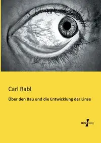 Über den Bau und die Entwicklung der Linse - Carl Rabl