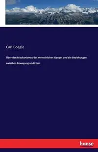 Über den Mechanismus des menschlichen Ganges und die Beziehungen zwischen Bewegung und Form - Carl Boegle