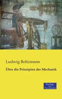 Über die Prinzipien der Mechanik - Boltzmann Ludwig