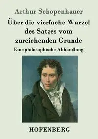 Über die vierfache Wurzel des Satzes vom zureichenden Grunde - Arthur Schopenhauer