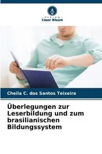 Überlegungen zur Leserbildung und zum brasilianischen Bildungssystem - Santos Teixeira Cheila C. dos