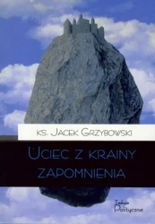 Uciec z krainy zapomnienia - ks. Jacek Grzybowski