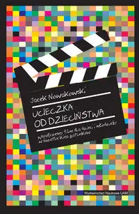 Ucieczka od dzieciństwa. Współczesny film dla dzieci i młodzieży w świetle kina gatunków - Jacek Nowakowski