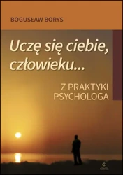 Uczę się ciebie, człowieku Z praktyki psychologa - Bogusław Borys