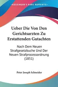 Ueber Die Von Den Gerichtsarzten Zu Erstattenden Gutachten - Peter Joseph Schneider