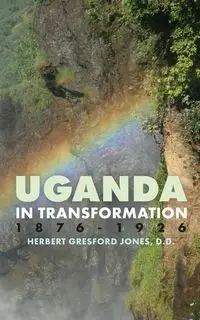 Uganda in Transformation, 1876-1926 - Herbert Gresford Jones