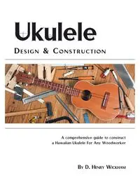 Ukulele Design and Construction - Henry Wickham D.