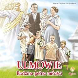 Ulmowie. Rodzina pełna miłości - Maria Elżbieta Szulikowska