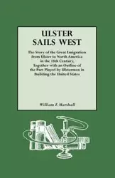 Ulster Sails West. the Story of the Great Emigration from Ulster to North America in the 18th Century, Together with an Outline of the Part Played by - Marshall William F.