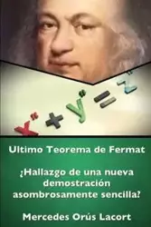 Ultimo Teorema de Fermat - ÀHallazgo de una nueva demostraci-n asombrosamente sencilla? - Mercedes Orœs Lacort