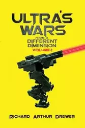 Ultra's Wars From a Different Dimension - Richard Arthur Drewer