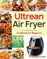 Ultrean Air Fryer Cookbook for Beginners - Crain Sarally