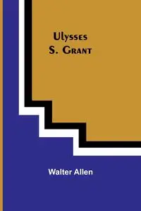 Ulysses S. Grant - Allen Walter