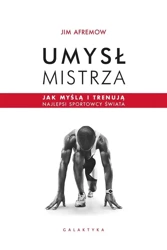 Umysł mistrza. Jak myślą i trenują najlepsi.. - Jim AFREMOW