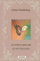 Un Fluture Cu Aripile Arse; Am Fost Odata Rege - Corinne Wandenburg