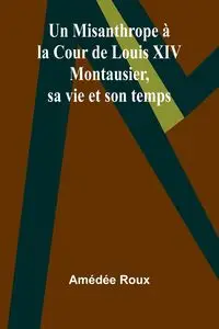 Un Misanthrope à la Cour de Louis XIV - Roux Amédée