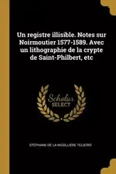 Un registre illisible. Notes sur Noirmoutier 1577-1589. Avec un lithographie de la crypte de Saint-Philbert, etc - La nicollière teijeiro Stéphane de