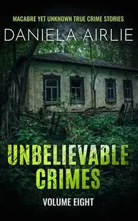 Unbelievable Crimes Volume Eight - Daniela Airlie