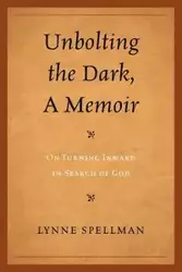 Unbolting the Dark, A Memoir - Lynne Spellman