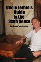 Uncle Jethro's Guide to the Sixth Sense - Smith Jethro