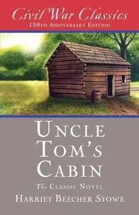 Uncle Tom's Cabin (Civil War Classics) - Harriet Beecher Stowe