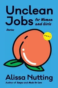 Unclean Jobs for Women and Girls - Alissa Nutting