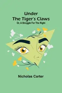 Under the Tiger's Claws; Or, A Struggle for the Right - Carter Nicholas