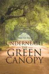 Underneath the Green Canopy - Dewey Lee Simms