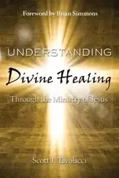 Understanding Divine Healing Through the Ministry of Jesus - Scott Tavolacci