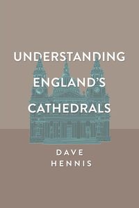 Understanding England's Cathedrals - Dave Hennis