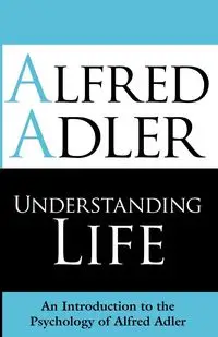 Understanding Life - Alfred Adler