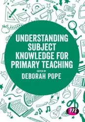 Understanding Subject Knowledge for Primary Teaching - Deborah Pope